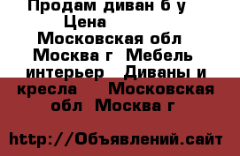 Продам диван б.у. › Цена ­ 4 000 - Московская обл., Москва г. Мебель, интерьер » Диваны и кресла   . Московская обл.,Москва г.